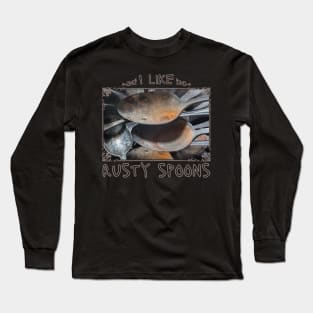 I like rusty spoons Long Sleeve T-Shirt